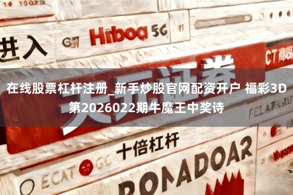 在线股票杠杆注册_新手炒股官网配资开户 福彩3D第2026022期牛魔王中奖诗